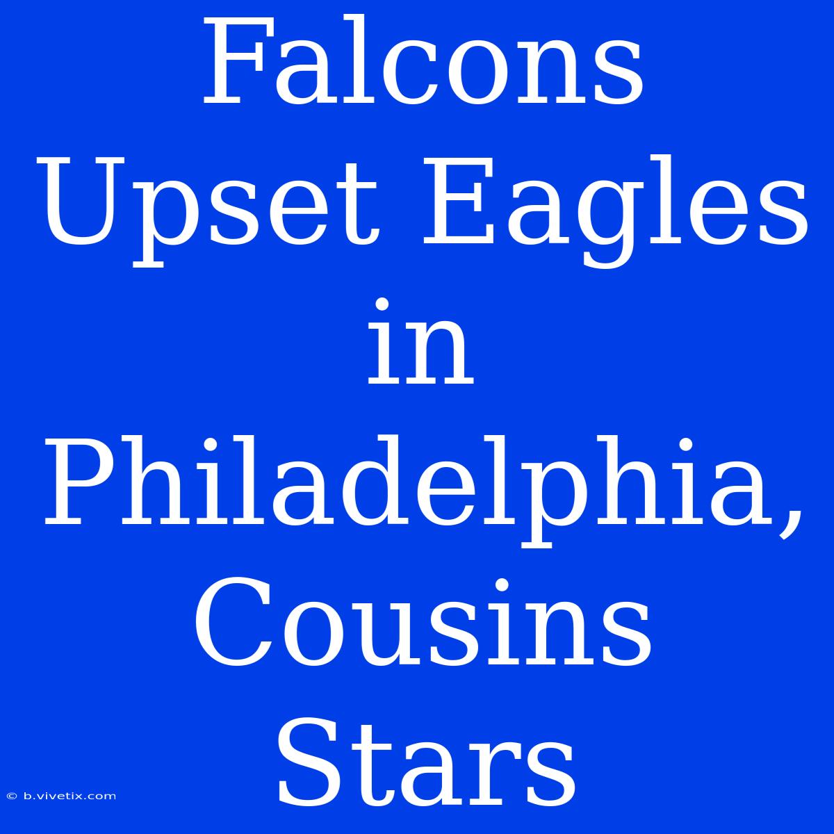 Falcons Upset Eagles In Philadelphia, Cousins Stars