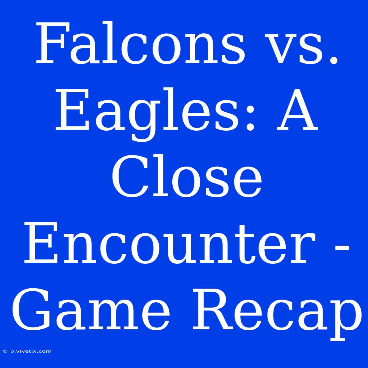 Falcons Vs. Eagles: A Close Encounter - Game Recap