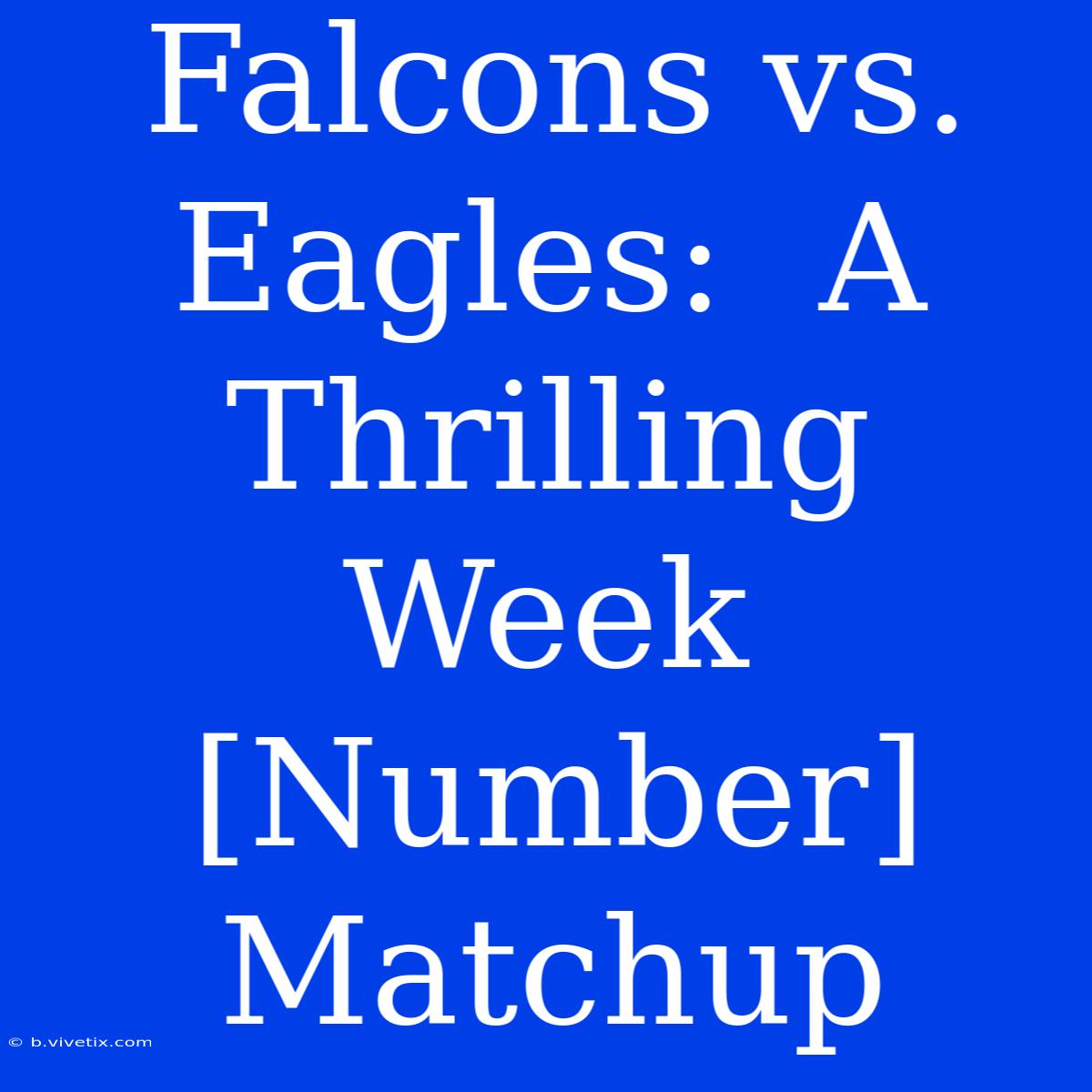 Falcons Vs. Eagles:  A Thrilling Week [Number] Matchup 