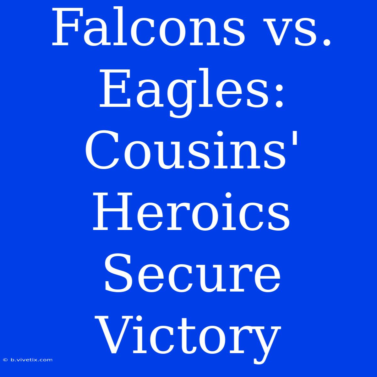 Falcons Vs. Eagles: Cousins' Heroics Secure Victory 