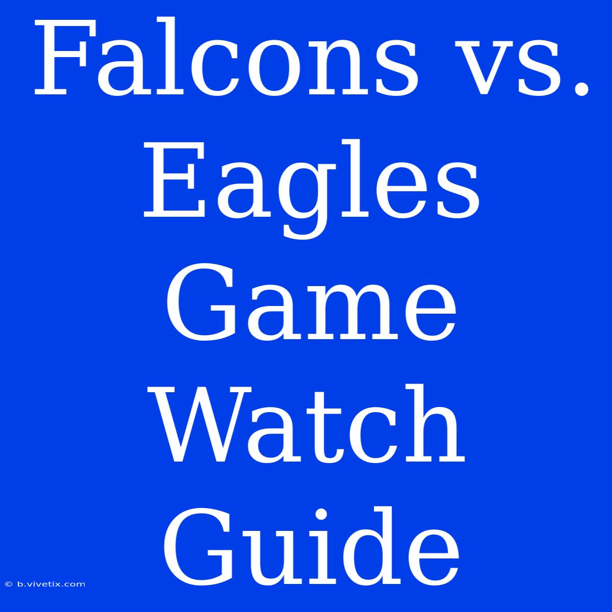 Falcons Vs. Eagles Game Watch Guide 