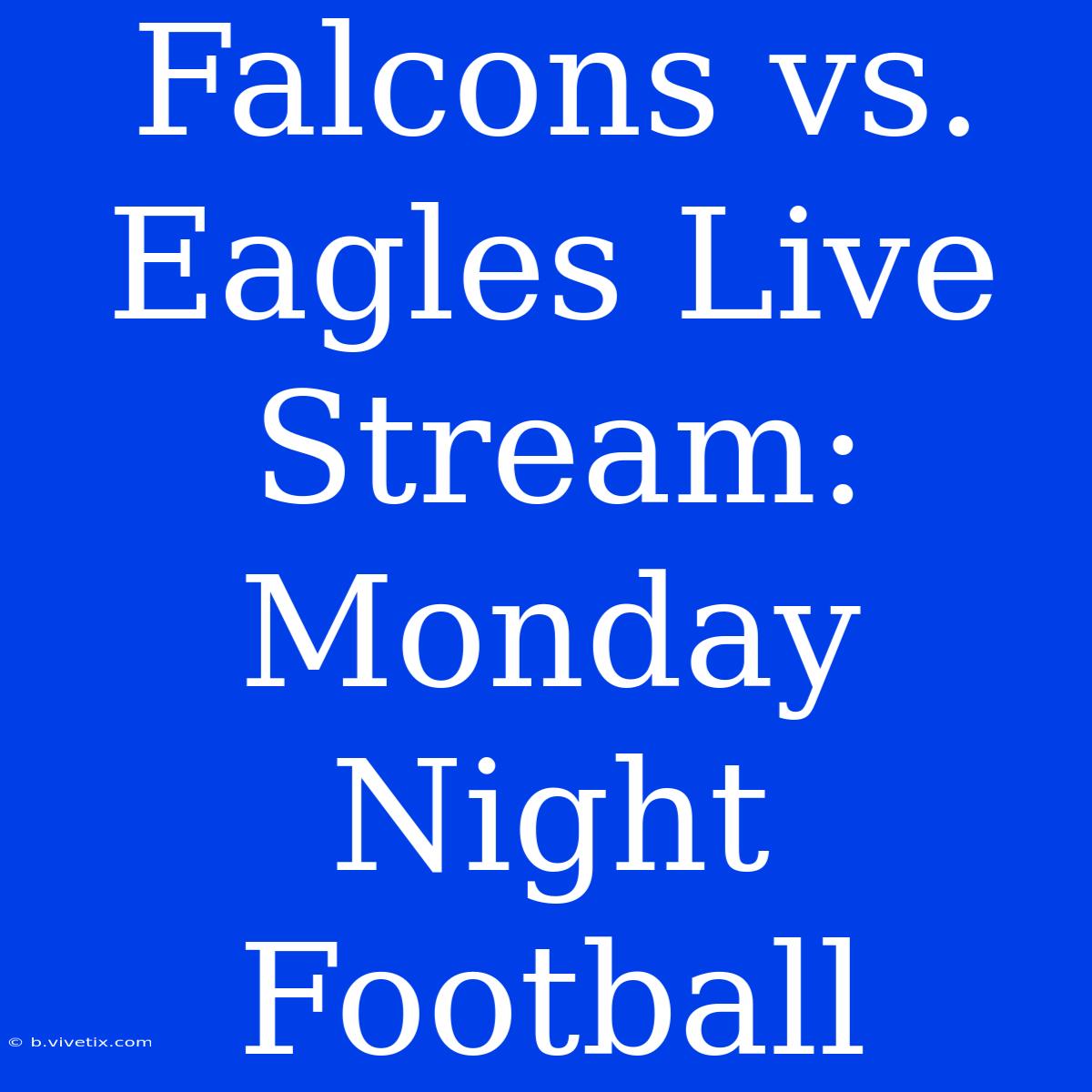 Falcons Vs. Eagles Live Stream: Monday Night Football 