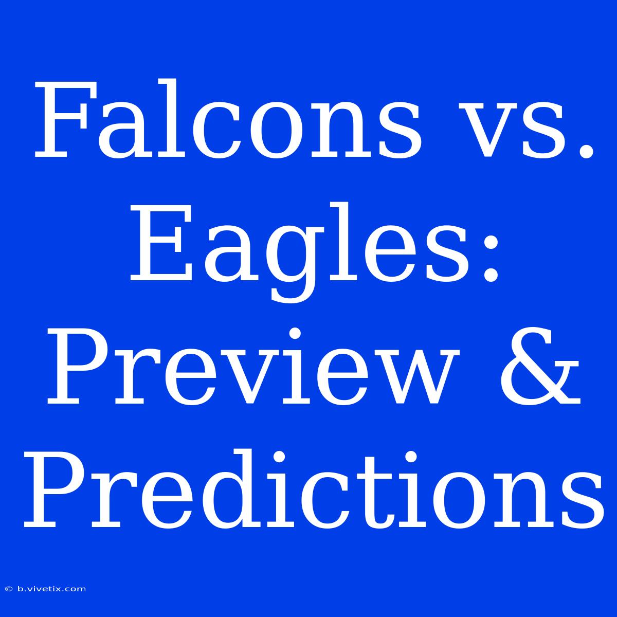 Falcons Vs. Eagles: Preview & Predictions