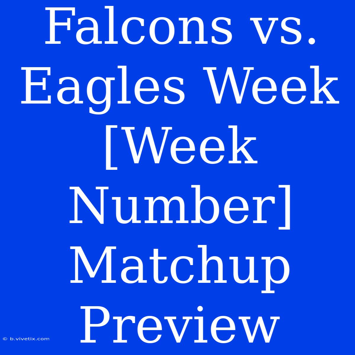 Falcons Vs. Eagles Week [Week Number] Matchup Preview