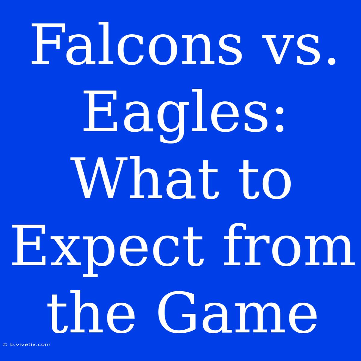 Falcons Vs. Eagles:  What To Expect From The Game 