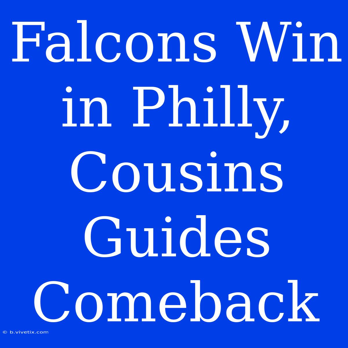 Falcons Win In Philly, Cousins Guides Comeback