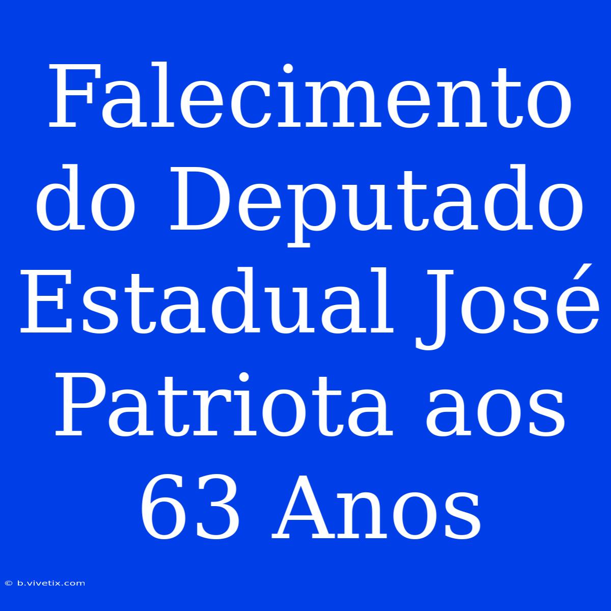 Falecimento Do Deputado Estadual José Patriota Aos 63 Anos