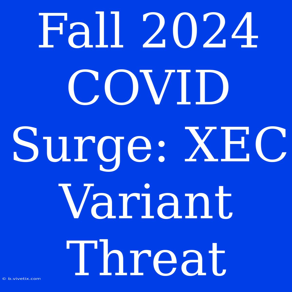 Fall 2024 COVID Surge: XEC Variant Threat