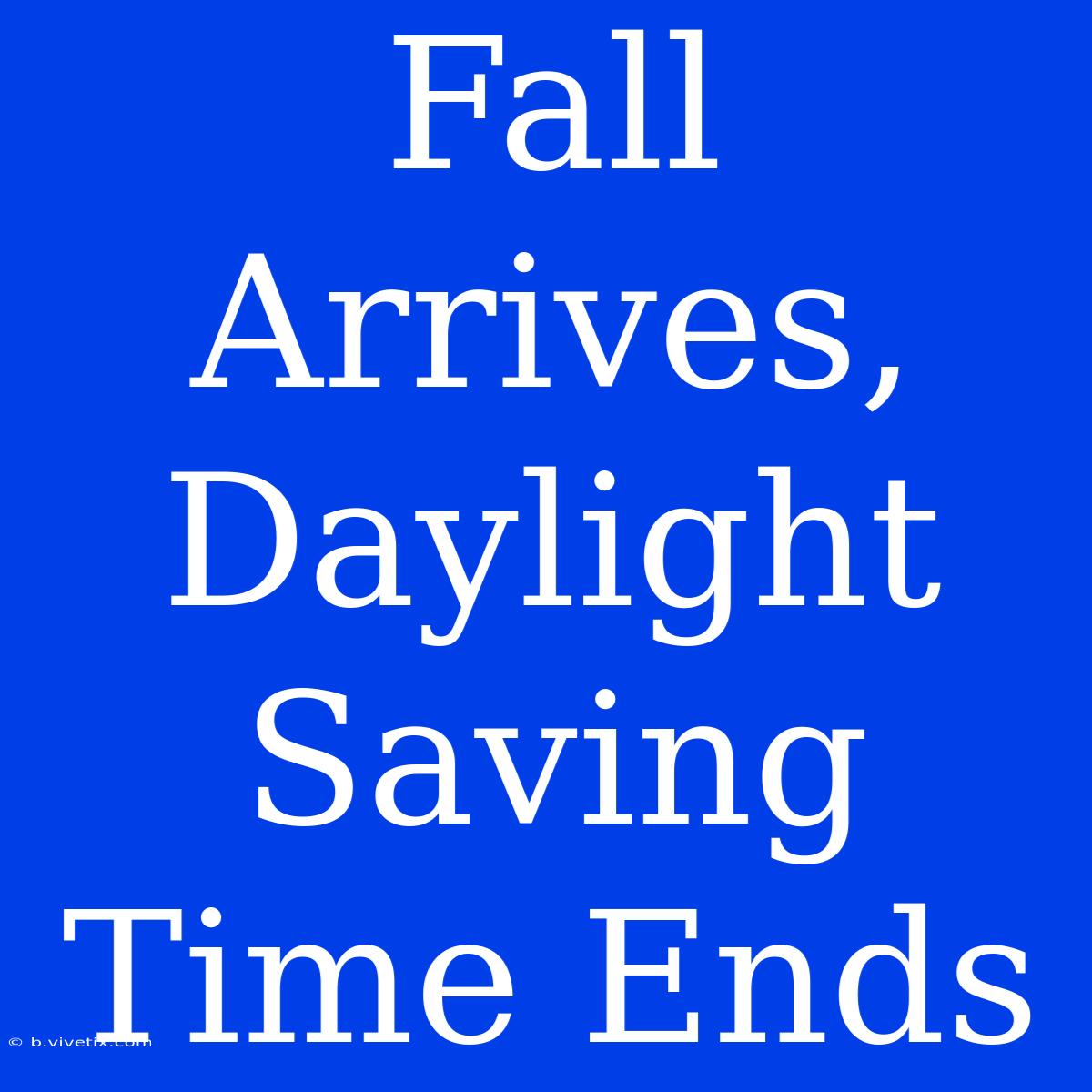 Fall Arrives, Daylight Saving Time Ends