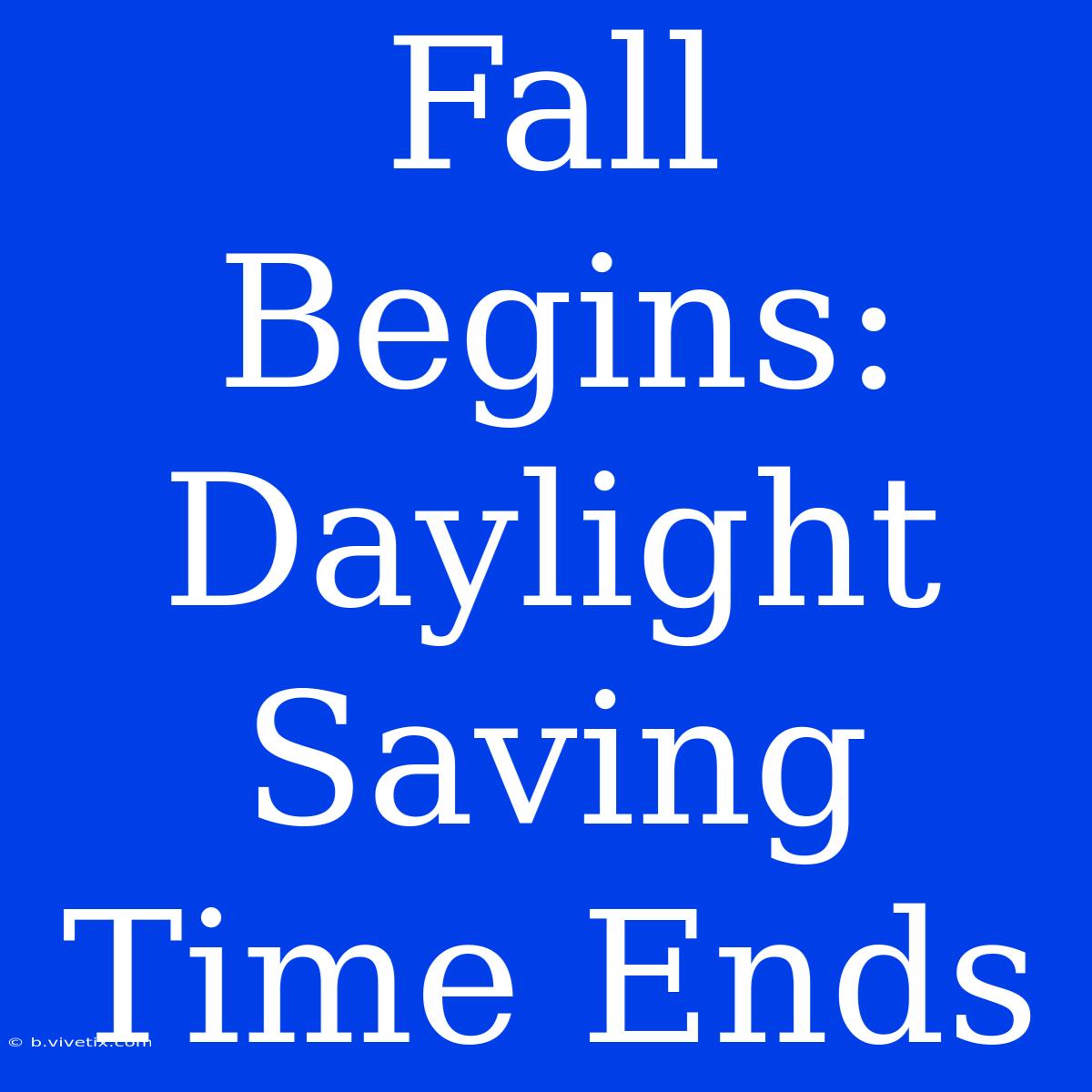 Fall Begins: Daylight Saving Time Ends