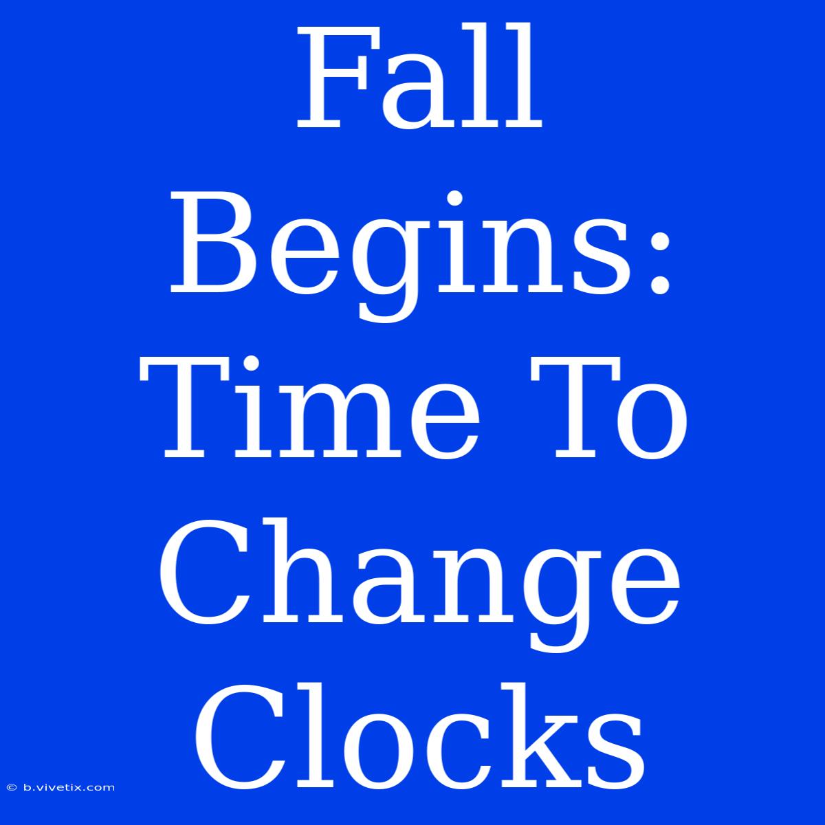 Fall Begins: Time To Change Clocks 