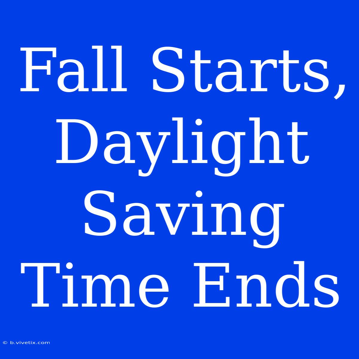 Fall Starts, Daylight Saving Time Ends