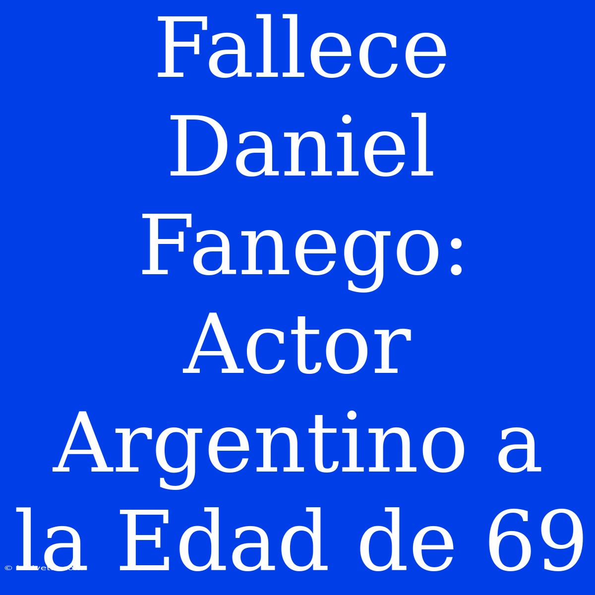 Fallece Daniel Fanego: Actor Argentino A La Edad De 69