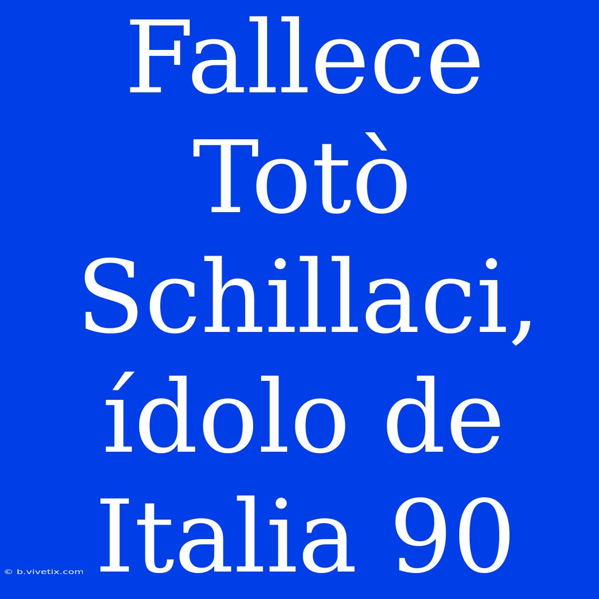 Fallece Totò Schillaci, Ídolo De Italia 90