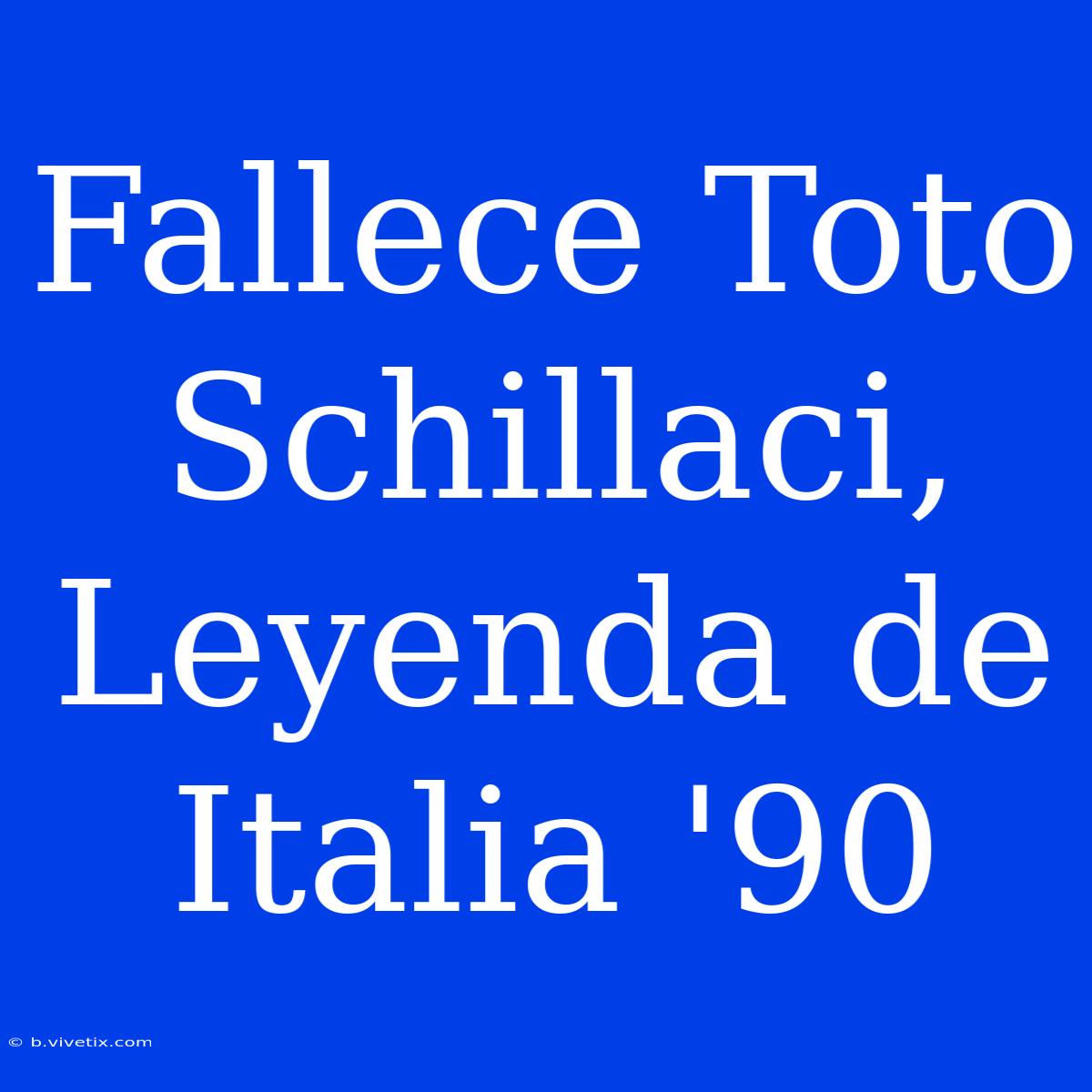 Fallece Toto Schillaci, Leyenda De Italia '90