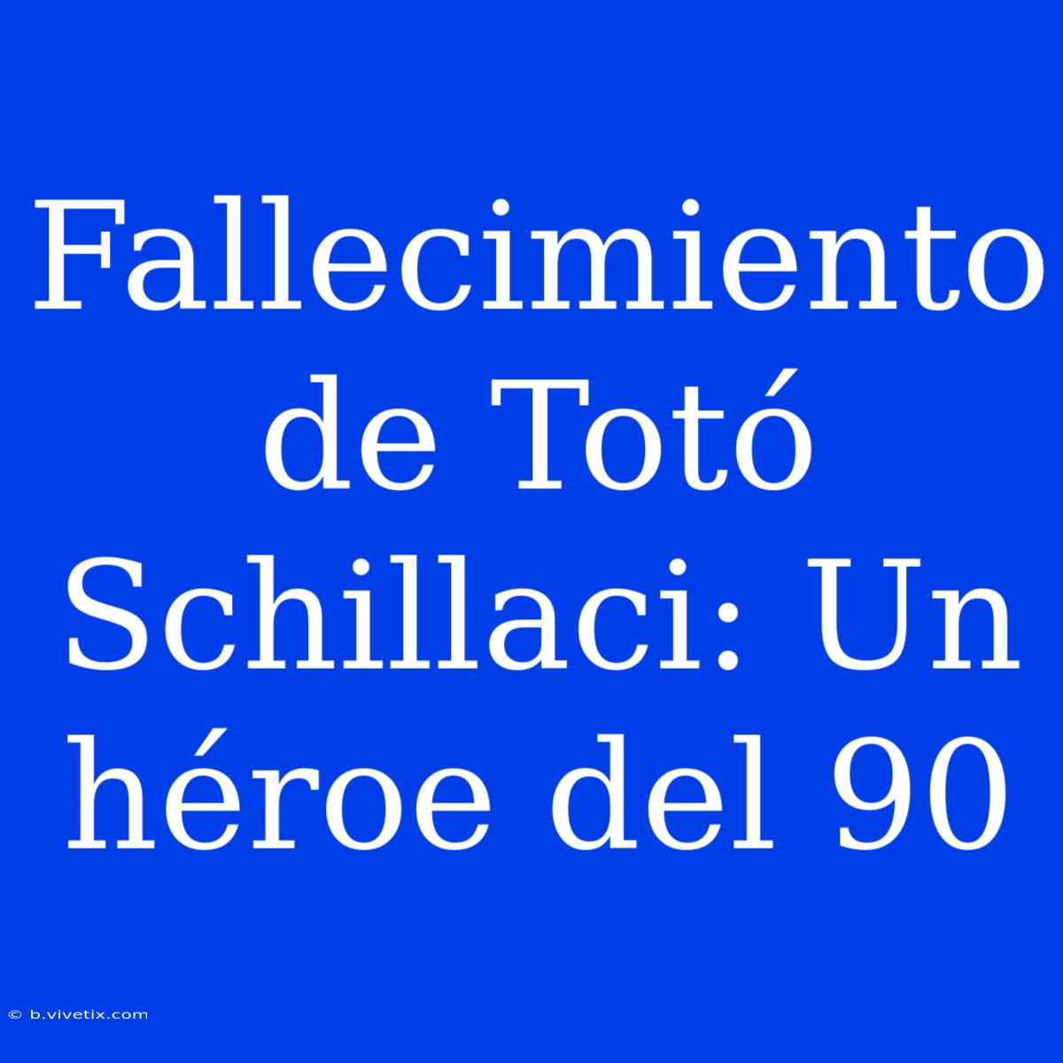 Fallecimiento De Totó Schillaci: Un Héroe Del 90