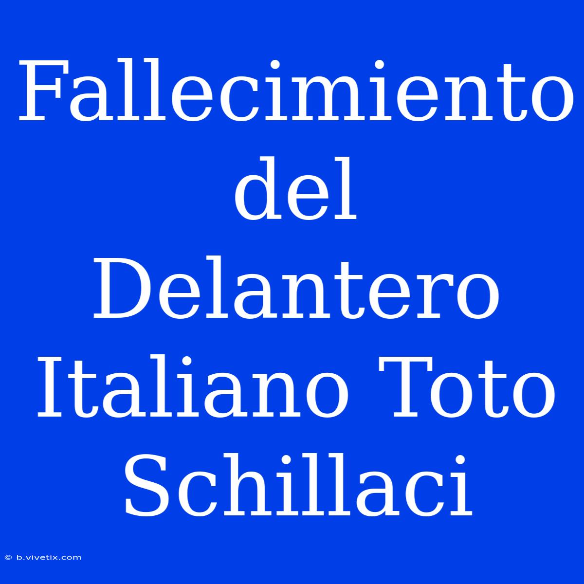 Fallecimiento Del Delantero Italiano Toto Schillaci