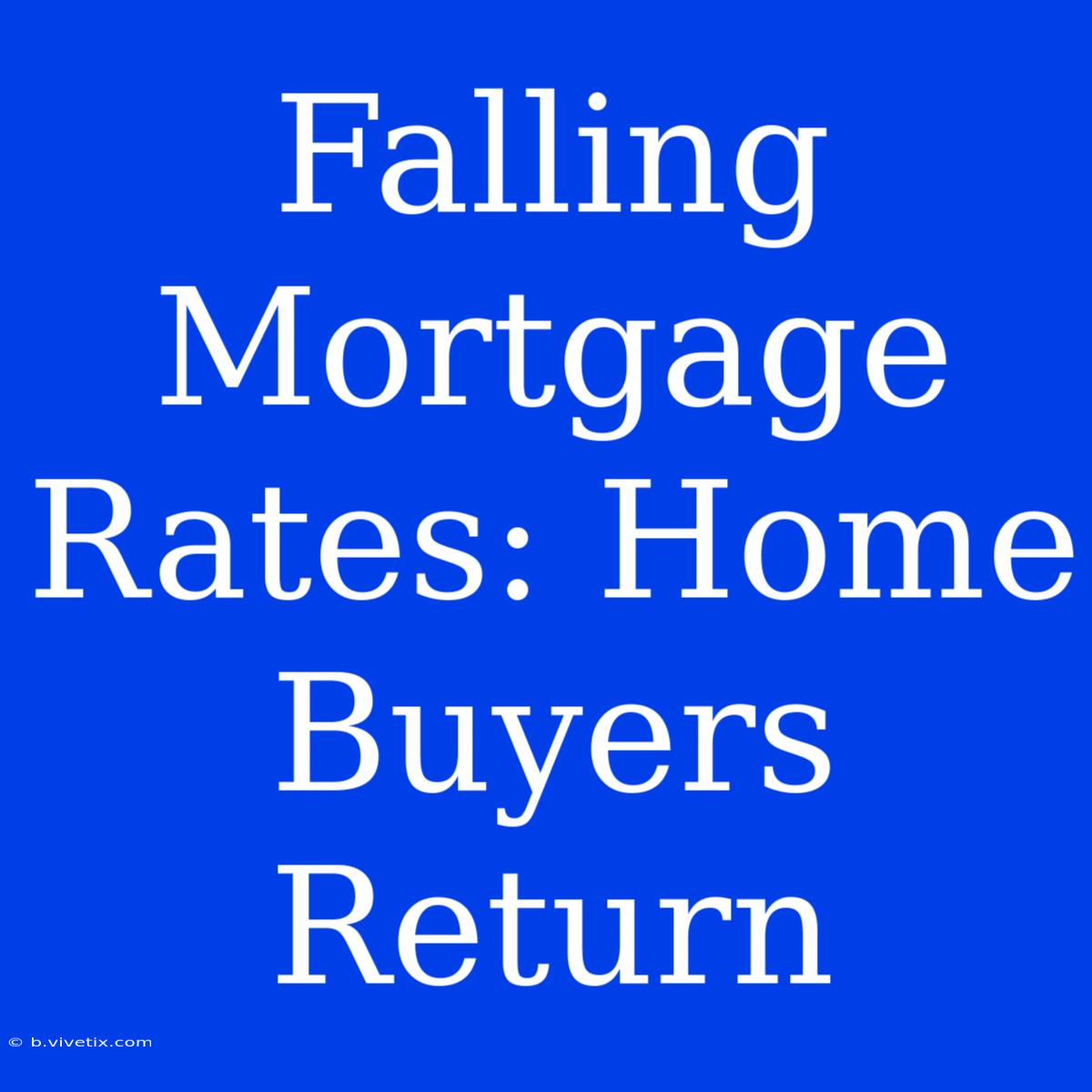 Falling Mortgage Rates: Home Buyers Return