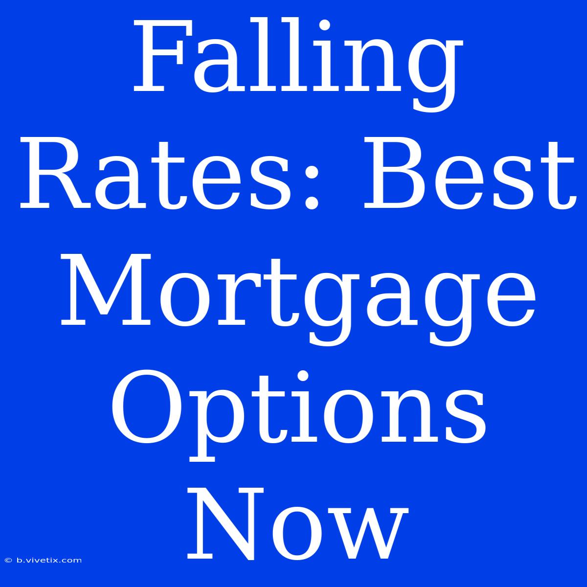 Falling Rates: Best Mortgage Options Now 