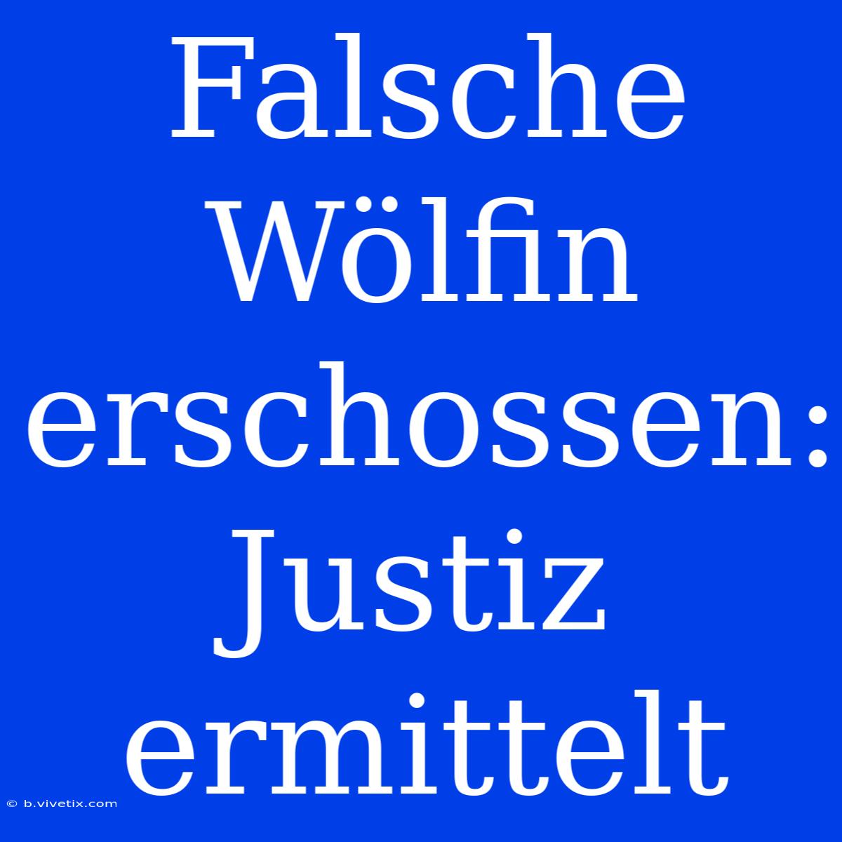 Falsche Wölfin Erschossen: Justiz Ermittelt