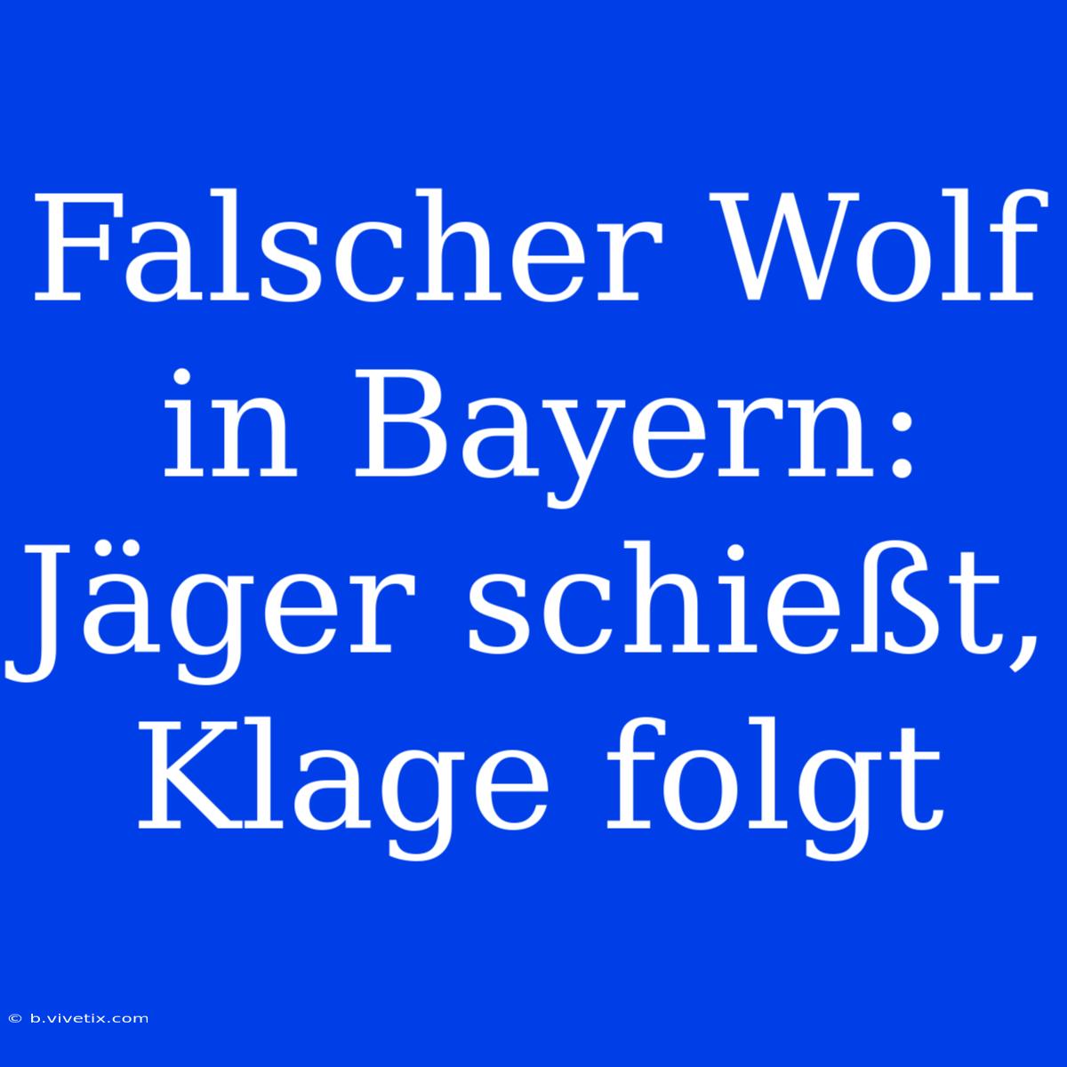 Falscher Wolf In Bayern: Jäger Schießt, Klage Folgt