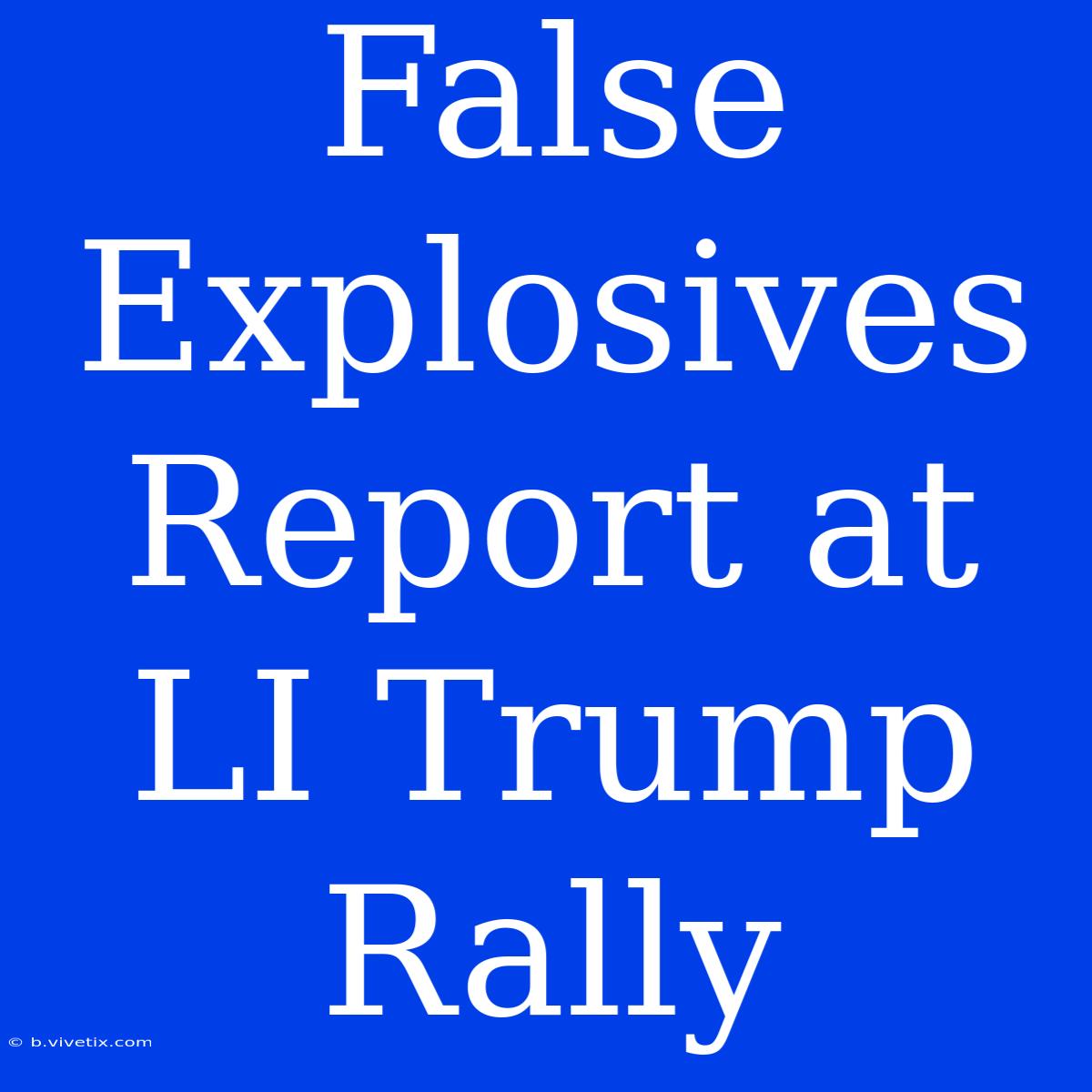 False Explosives Report At LI Trump Rally