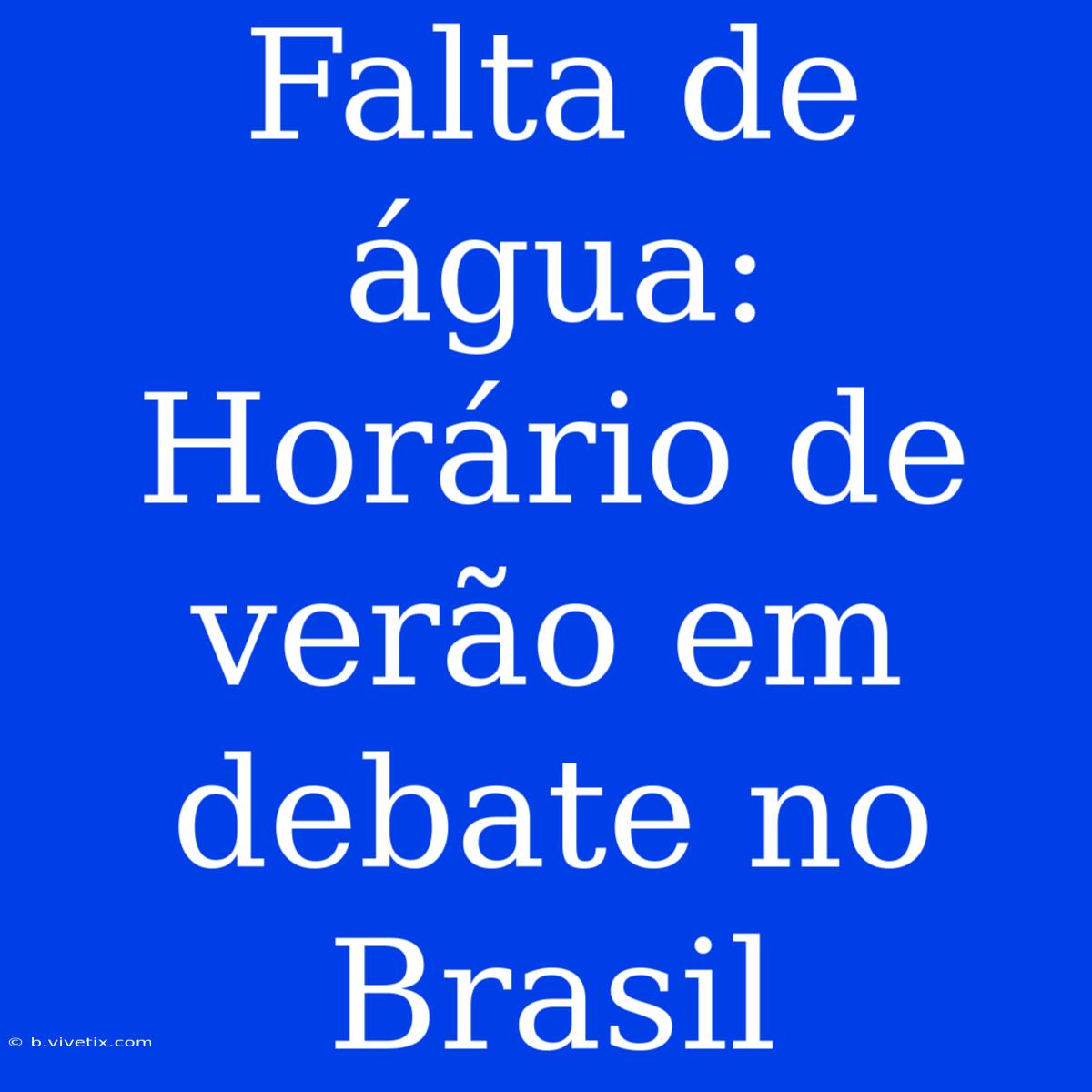 Falta De Água: Horário De Verão Em Debate No Brasil