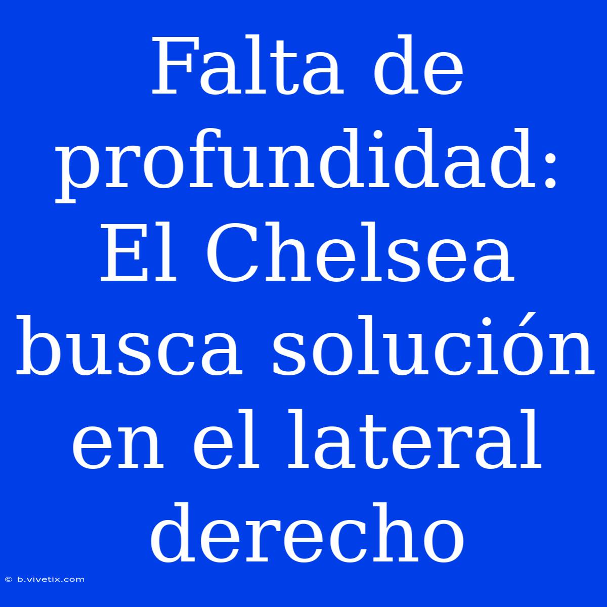 Falta De Profundidad: El Chelsea Busca Solución En El Lateral Derecho