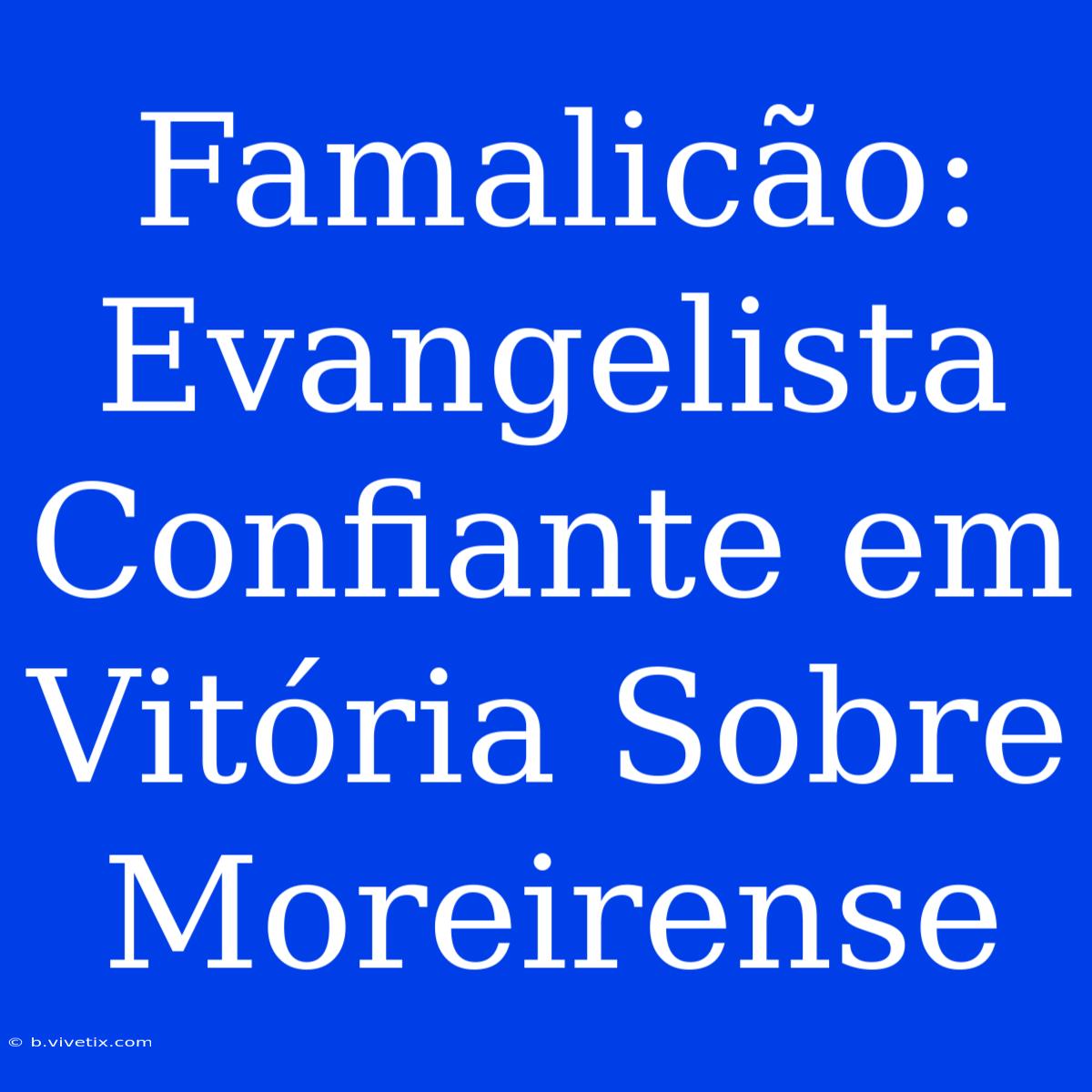 Famalicão: Evangelista Confiante Em Vitória Sobre Moreirense