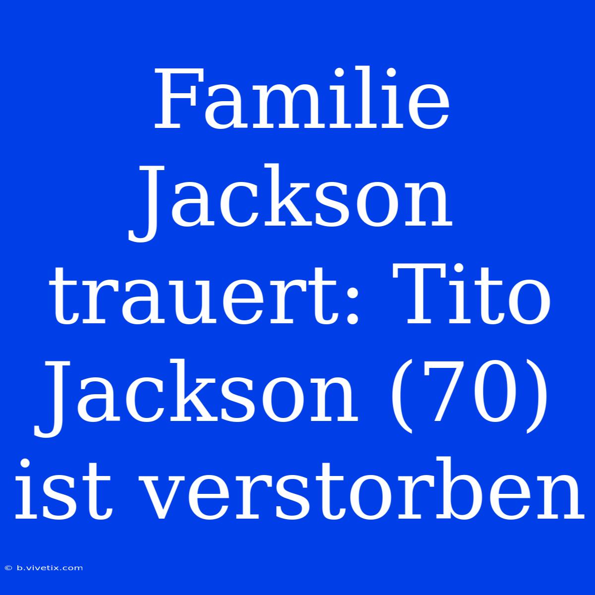 Familie Jackson Trauert: Tito Jackson (70) Ist Verstorben