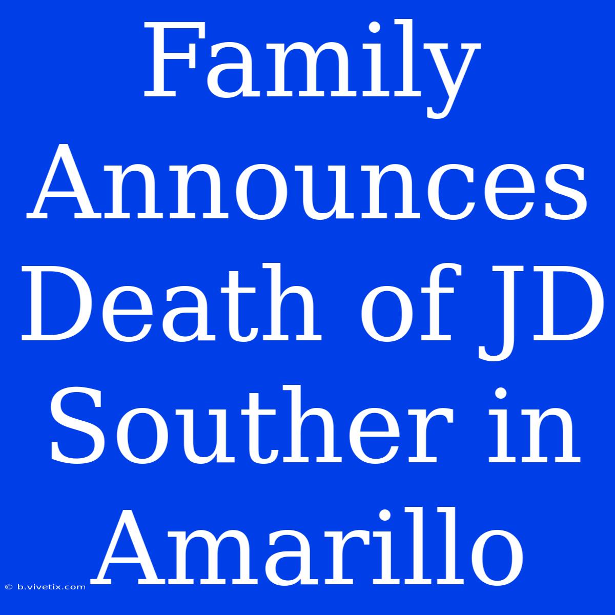 Family Announces Death Of JD Souther In Amarillo