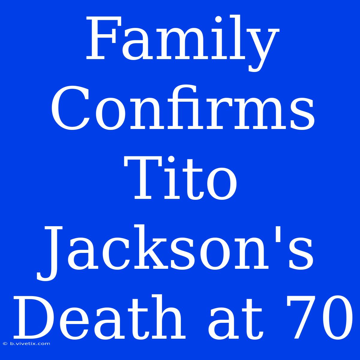 Family Confirms Tito Jackson's Death At 70