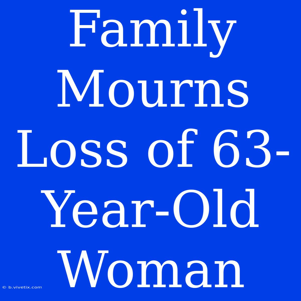 Family Mourns Loss Of 63-Year-Old Woman