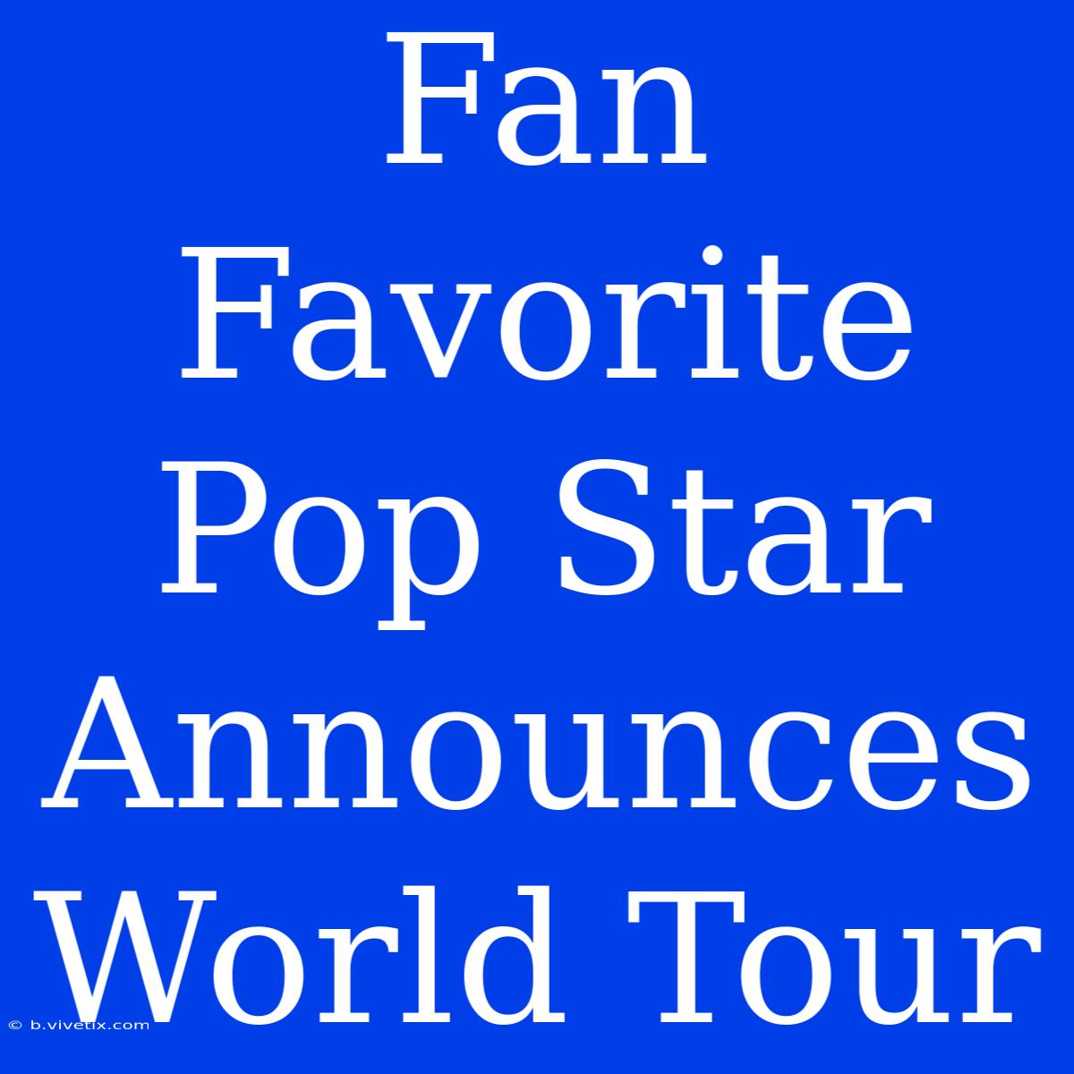 Fan Favorite Pop Star Announces World Tour