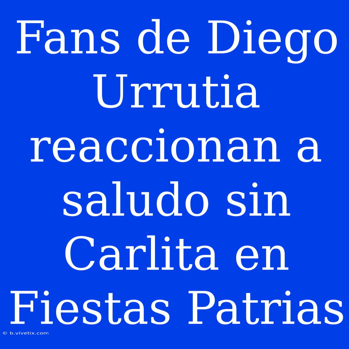 Fans De Diego Urrutia Reaccionan A Saludo Sin Carlita En Fiestas Patrias