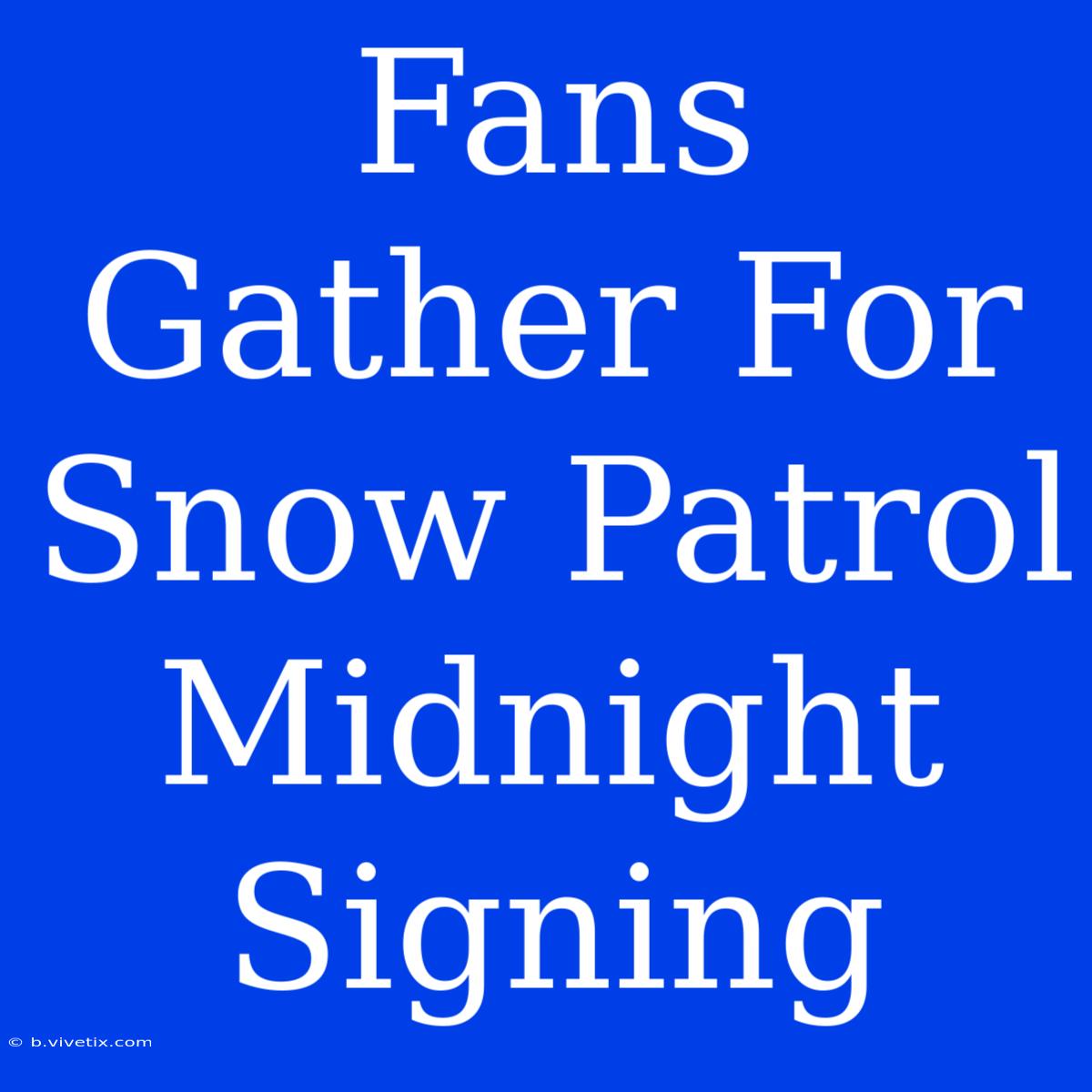 Fans Gather For Snow Patrol Midnight Signing 