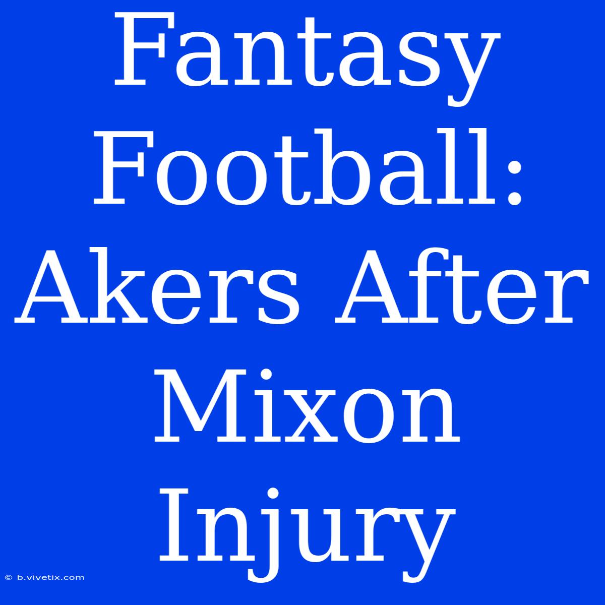 Fantasy Football:  Akers After Mixon Injury