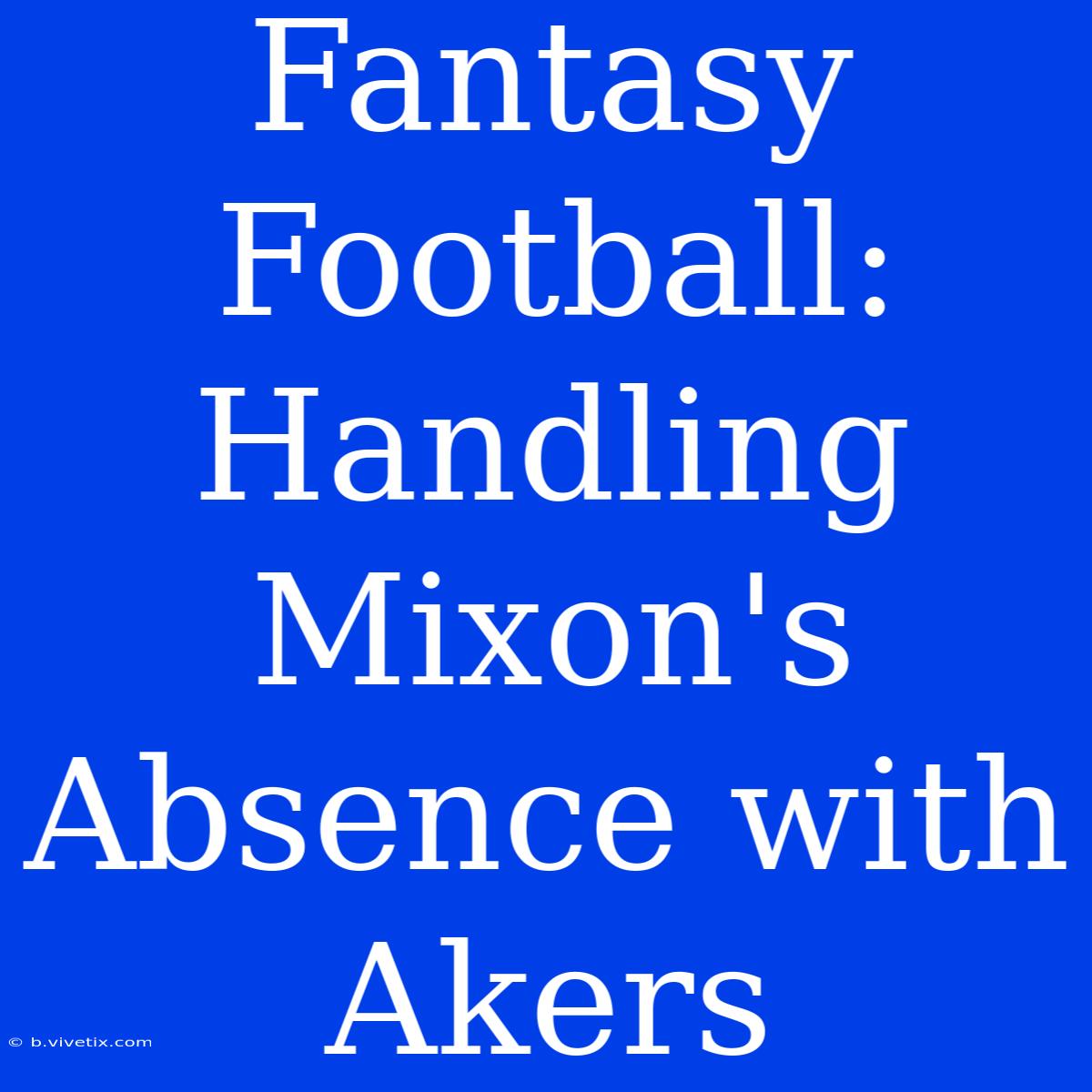 Fantasy Football: Handling Mixon's Absence With Akers