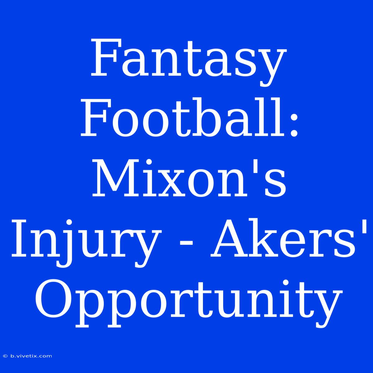 Fantasy Football: Mixon's Injury - Akers' Opportunity