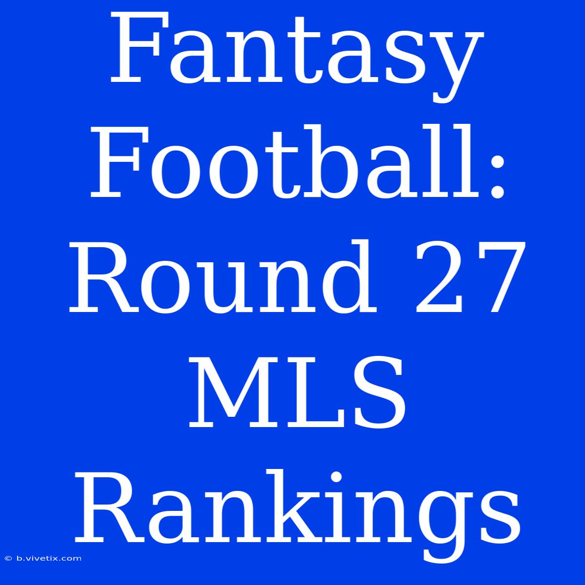 Fantasy Football: Round 27 MLS Rankings