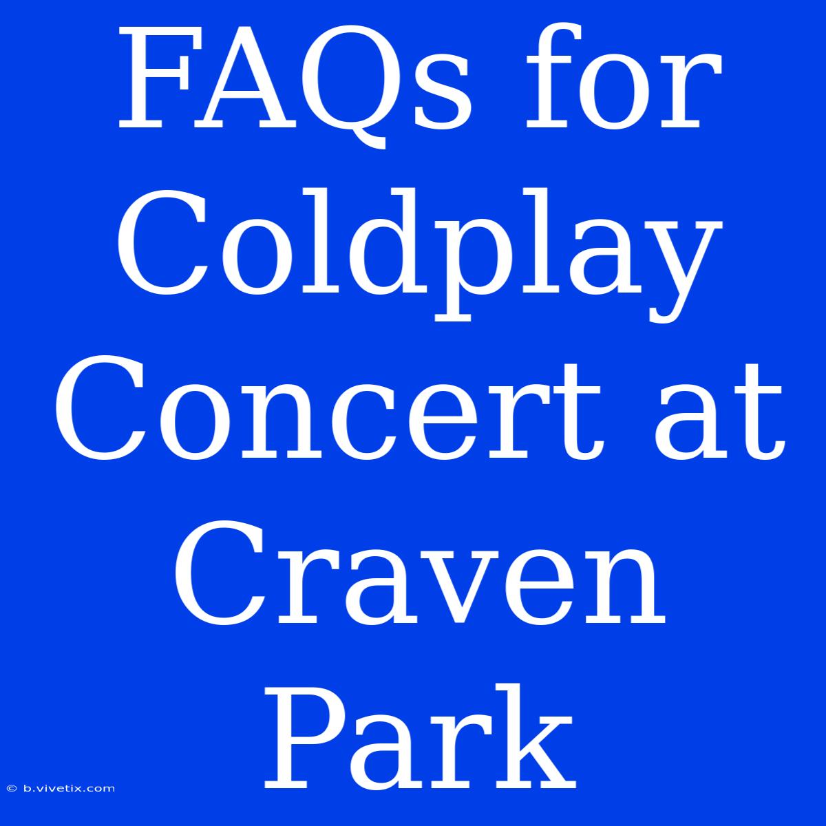 FAQs For Coldplay Concert At Craven Park