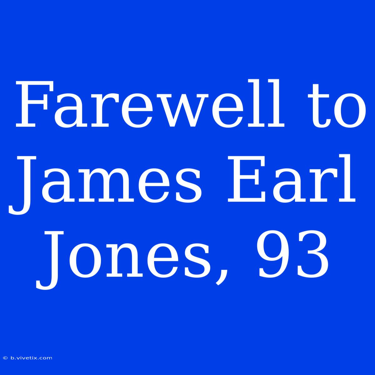 Farewell To James Earl Jones, 93