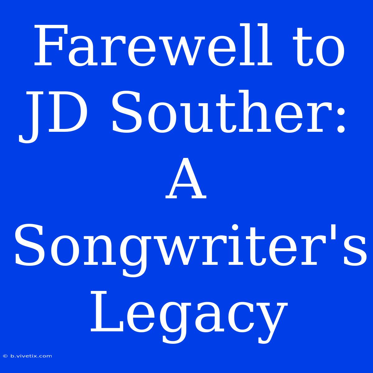 Farewell To JD Souther: A Songwriter's Legacy