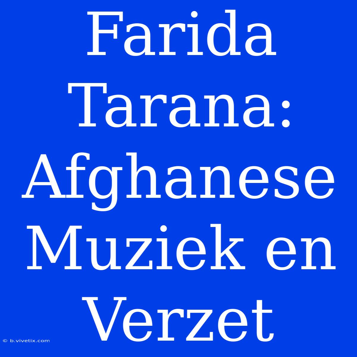 Farida Tarana: Afghanese Muziek En Verzet