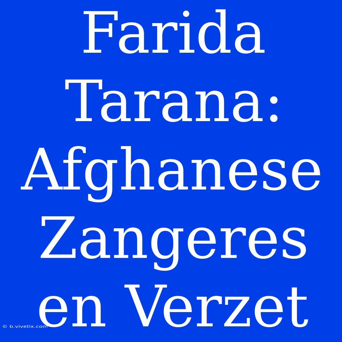 Farida Tarana: Afghanese Zangeres En Verzet