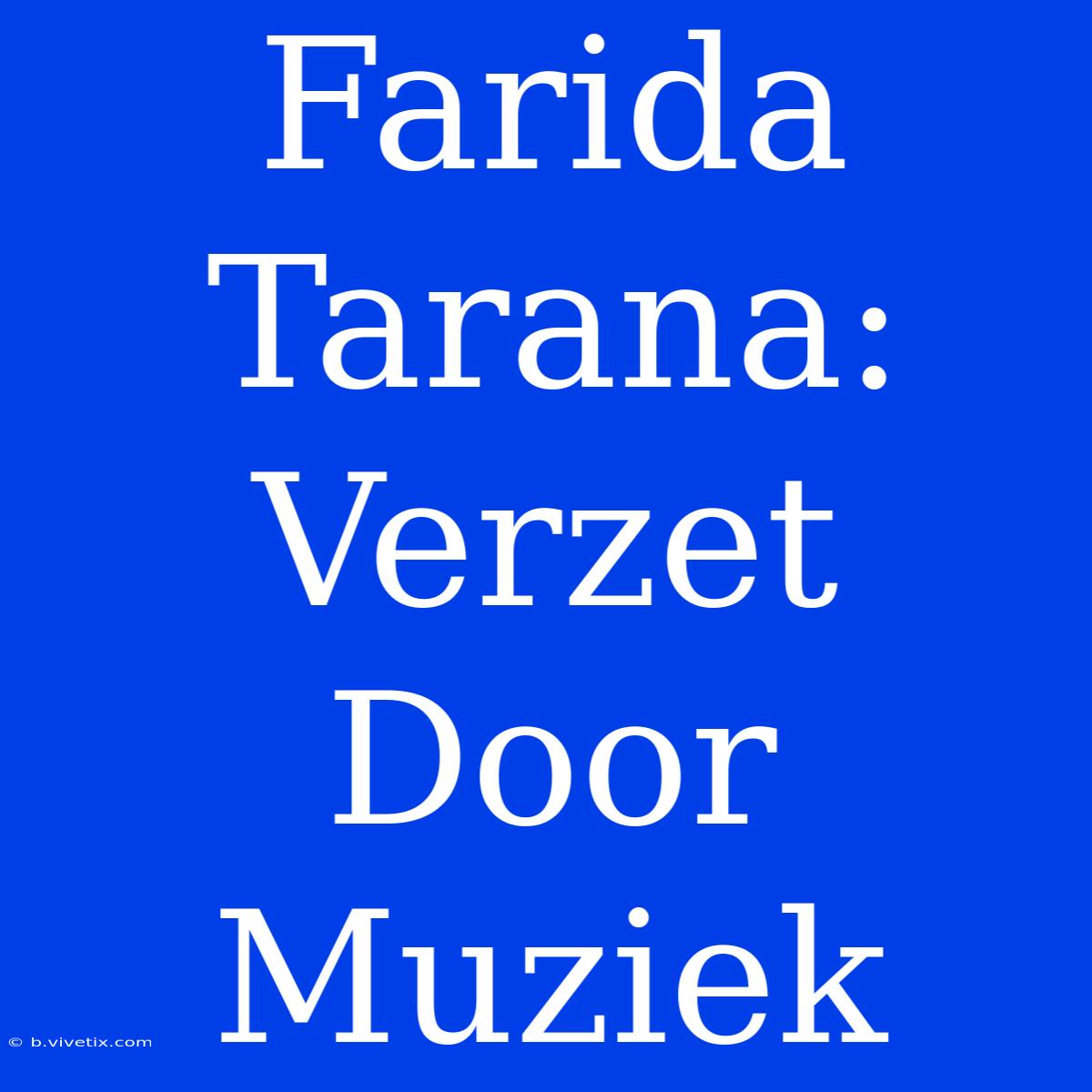 Farida Tarana: Verzet Door Muziek 