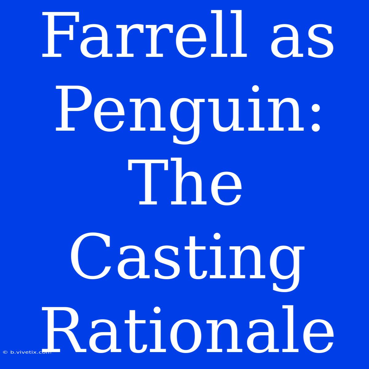 Farrell As Penguin: The Casting Rationale 