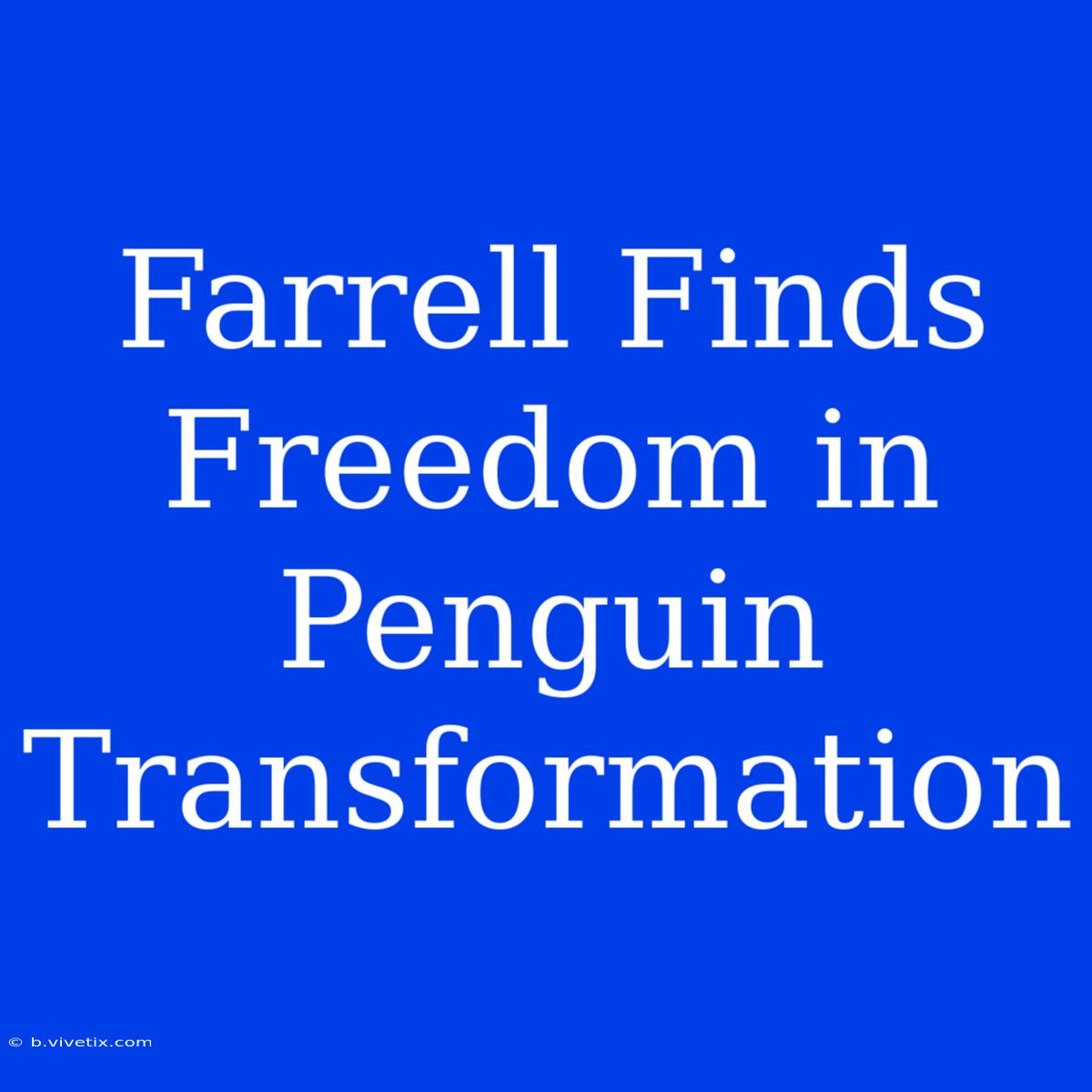 Farrell Finds Freedom In Penguin Transformation