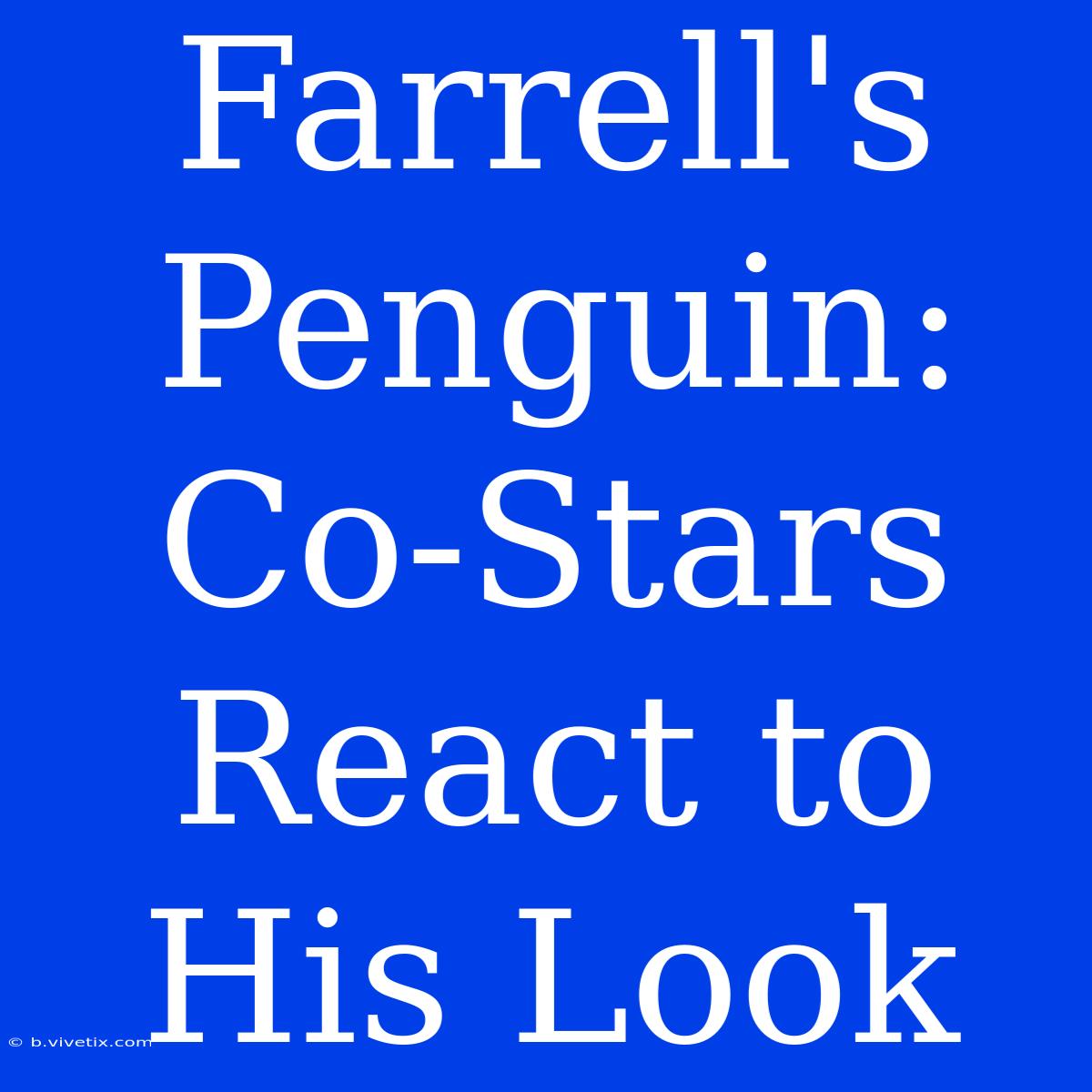 Farrell's Penguin: Co-Stars React To His Look