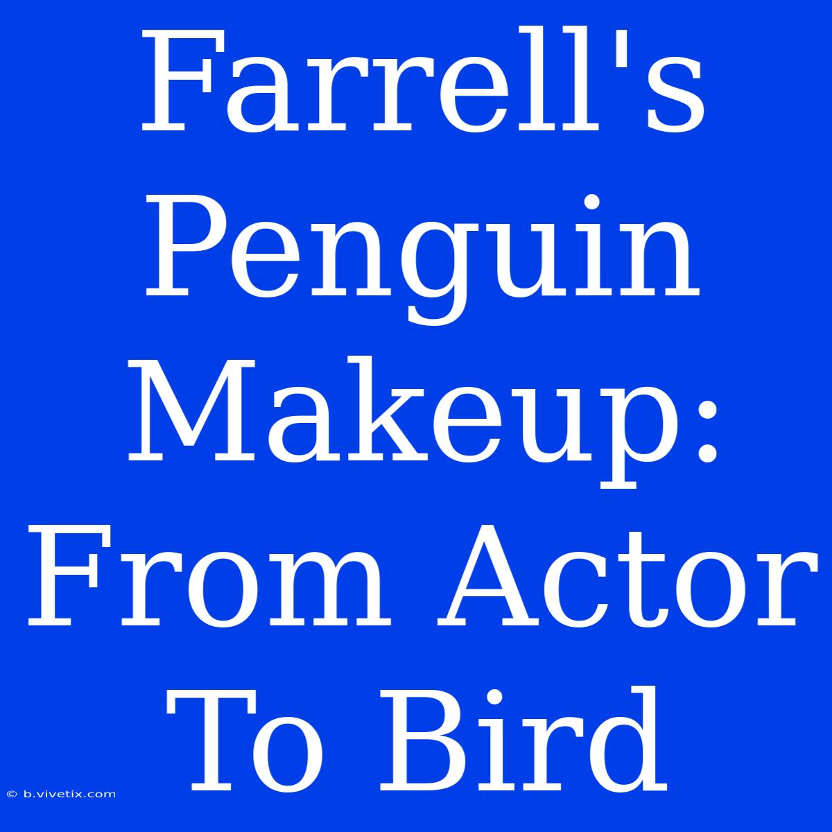 Farrell's Penguin Makeup: From Actor To Bird